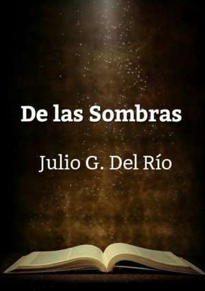 de Las Sombras. de Julio G. Del Rio