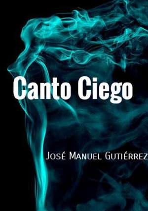 Canto Ciego de José Manuel Gutiérrez