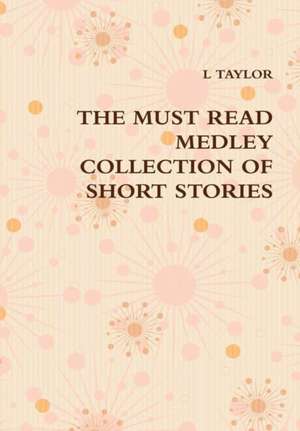 The Must Read Medley Collection of Short Stories de L. Taylor