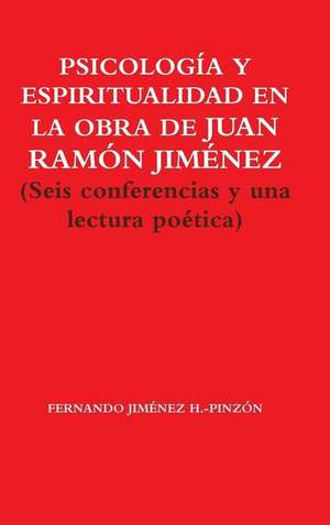 Psicologia y Espiritualidad En La Obra de Juan Ramon Jimenez (Seis Conferencias y Una Lectura Poetica) de Fernando Jimenez H. -Pinzon