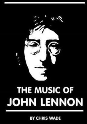 The Music of John Lennon de Chris Wade