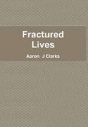 Fractured Lives de Aaron J Clarke