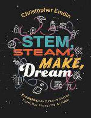 Reimagining the Culture of Science, Technology, Engineering, and Mathematics Stem, Steam, Make, Dream de Christ Emdin