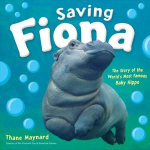 Saving Fiona: The Story of the World's Most Famous Baby Hippo de Thane Maynard