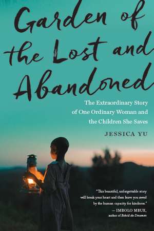 Garden Of The Lost And Abandoned: The Extraordinary Story of One Ordinary Woman and the Children She Saves de Jessica Yu