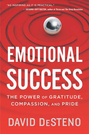 Emotional Success: The Power of Gratitude, Compassion, and Pride de David DeSteno