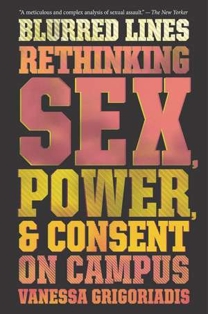 Blurred Lines: Rethinking Sex, Power, and Consent on Campus de Vanessa Grigoriadis