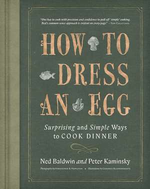 How To Dress An Egg: Surprising and Simple Ways to Cook Dinner de Ned Baldwin