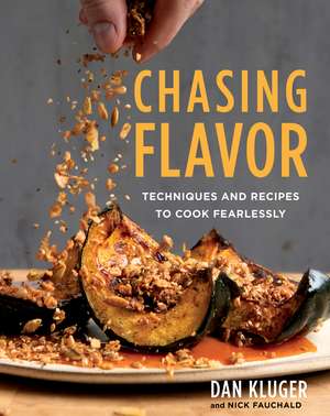 Chasing Flavor: Techniques and Recipes to Cook Fearlessly de Dan Kluger