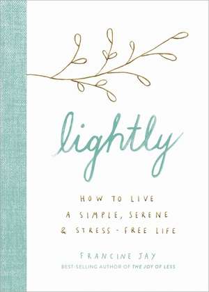 Lightly: How to Live a Simple, Serene, and Stress-free Life de Francine Jay