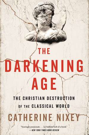 The Darkening Age: The Christian Destruction of the Classical World de Catherine Nixey