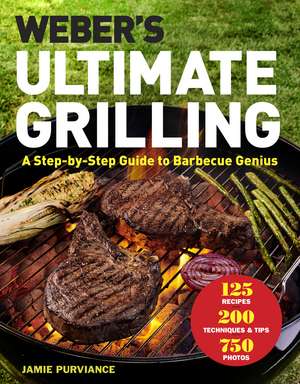 Weber's Ultimate Grilling: A Step-by-Step Guide to Barbecue Genius de Jamie Purviance