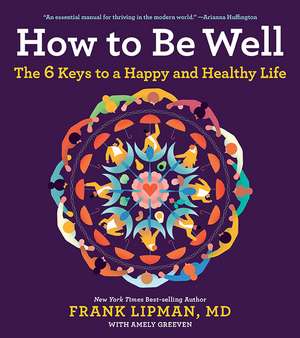 How To Be Well: The 6 Keys to a Happy and Healthy Life de Frank, M.D. Lipman