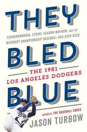 They Bled Blue: Fernandomania, Strike-Season Mayhem, and the Weirdest Championship Baseball Had Ever Seen: The 1981 Los Angeles Dodgers de Jason Turbow