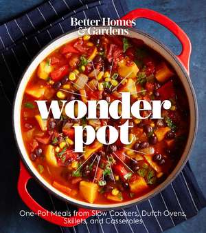 Better Homes and Gardens Wonder Pot: One-Pot Meals from Slow Cookers, Dutch Ovens, Skillets, and Casseroles de Better Homes and Gardens