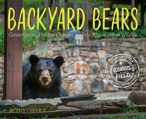 Backyard Bears: Conservation, Habitat Changes, and the Rise of Urban Wildlife de Amy Cherrix