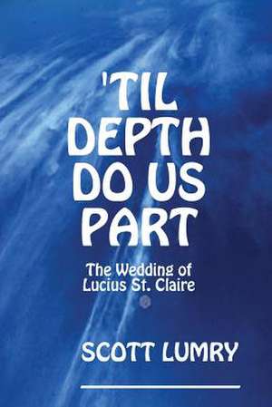 'Til Depth Do Us Part de Scott Lumry