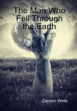 The Man Who Fell Through the Earth de Carolyn Wells