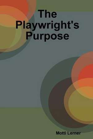 The Playwright's Purpose de Motti Lerner