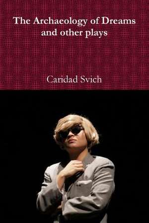 The Archaeology of Dreams and Other Plays de Caridad Svich