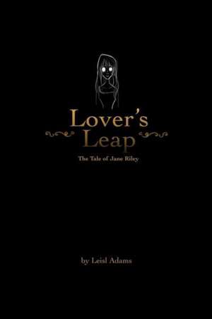 Lover's Leap: The Tale of Jane Riley de Leisl Adams