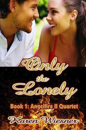 Only the Lonely, Book 1: Angelfire II Quartet de Karen Wiesner