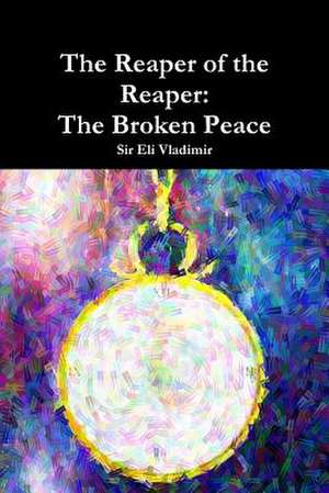 The Reaper of the Reaper: The Broken Peace de Eli Vladimir