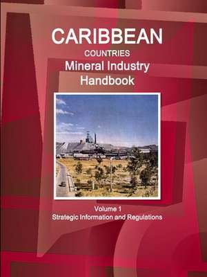 Caribbean Countries Mineral Industry Handbook Volume 1 Strategic Information and Regulations de Inc Ibp