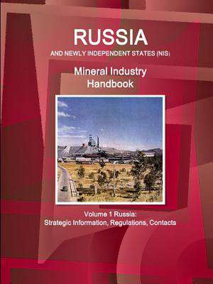 Russia and Newly Independent States (NIS) Mineral Industry Handbook Volume 1 Russia: Strategic Information, Regulations, Contacts de Inc Ibp