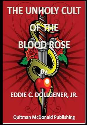 The Unholy Cult of the Blood Rose de Eddie C. Dollgener Jr