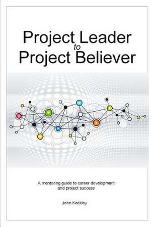 Project Leader to Project Believer de John Kackley