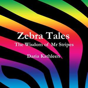 Zebra Tales- The Wisdom of MR Stripes de Daria Kathleen