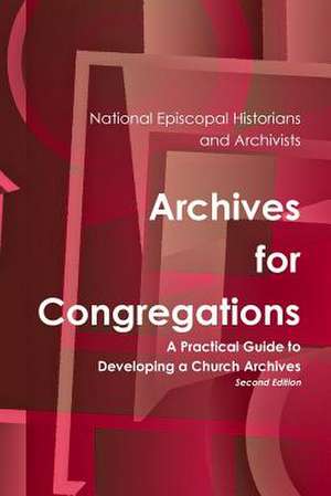 Archives for Congregations: A Practical Guide to Developing a Church Archives Second Edition de National Epis Historians and Archivists