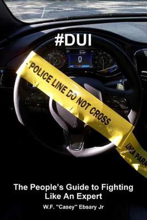 #Dui: The People's Guide to Fighting Like an Expert de Ebsary Jr W F Casey