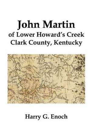 John Martin of Lower Howard's Creek, Clark County, Kentucky de Harry G. Enoch