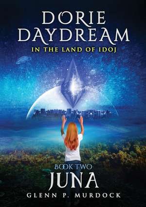 Dorie Daydream in the Land of Idoj - Book Two: Juna de Glenn Murdock