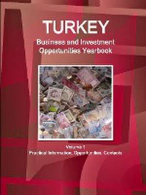 Turkey Business and Investment Opportunities Yearbook Volume 1 Practical Information, Opportunities, Contacts de Inc Ibp