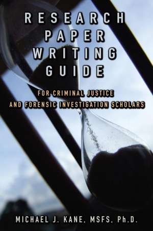 Research Paper Writing Guide for Criminal Justice and Forensic Investigation Scholars de Michael Kane