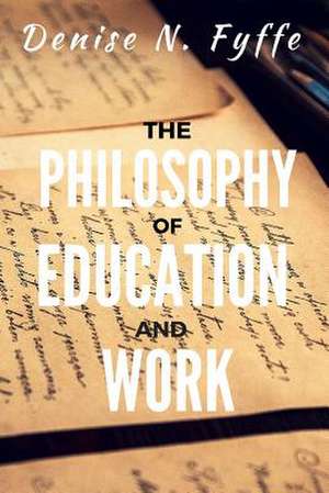 The Philosophy of Education and Work de Denise N. Fyffe