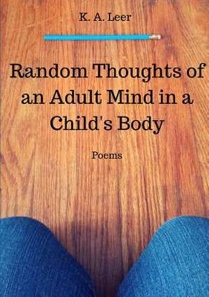 Random Thoughts of an Adult Mind in a Child's Body de K. a. Leer