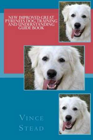 New Improved Great Pyrenees Dog Training and Understanding Guide Book de Vince Stead