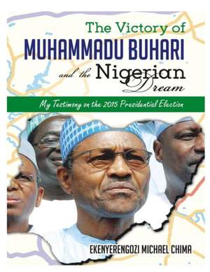 The Victory of Muhammadu Buhari and the Nigerian Dream de Michael Chima Ekenyerengozi