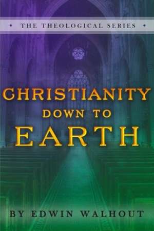 Christianity Down to Earth de Edwin Walhout