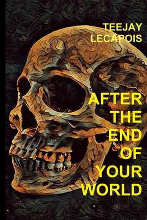 After the End of Your World de Teejay Lecapois