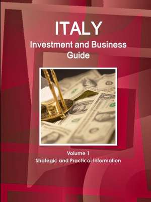 Italy Investment and Business Guide Volume 1 Strategic and Practical Information de Inc Ibp