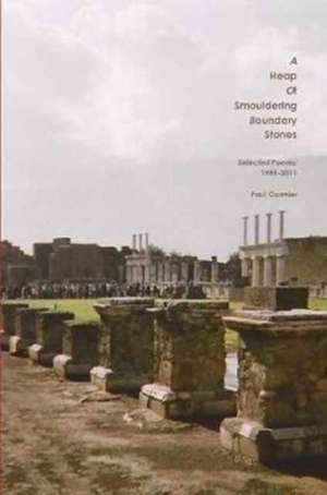 A Heap of Smouldering Boundary Stones Selected Poems de Paul Cormier