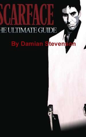 Scarface: The Ultimate Guide de Damian Stevenson