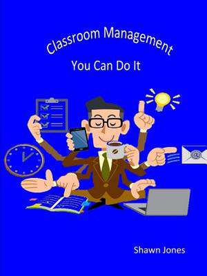 Classroom Management You Can Do It de Shawn Jones