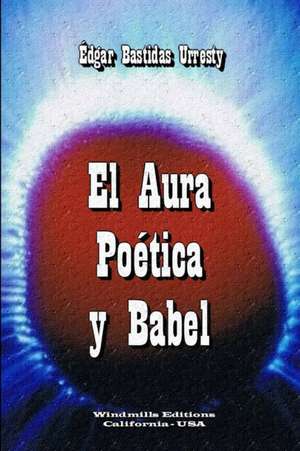 El Aura Poetica y Babel de Edgar Bastidas Urresty