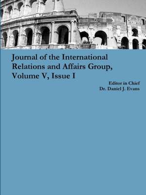 Journal of the International Relations and Affairs Group, Volume V, Issue I de Daniel Evans